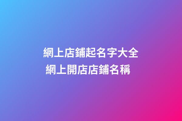 網上店鋪起名字大全 網上開店店鋪名稱